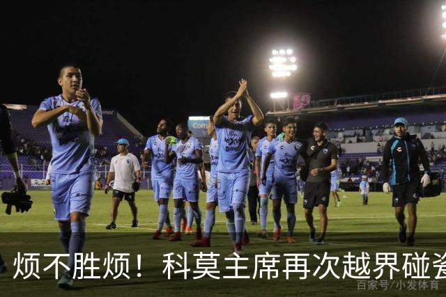 烦不胜烦！科莫主席再次越界碰瓷，对国米和莫拉蒂指手画脚